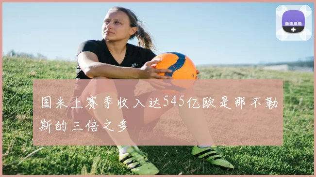 国米上赛季收入达545亿欧是那不勒斯的三倍之多
